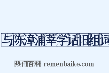 与陈漳浦莘学话旧组词是什么意思的图片